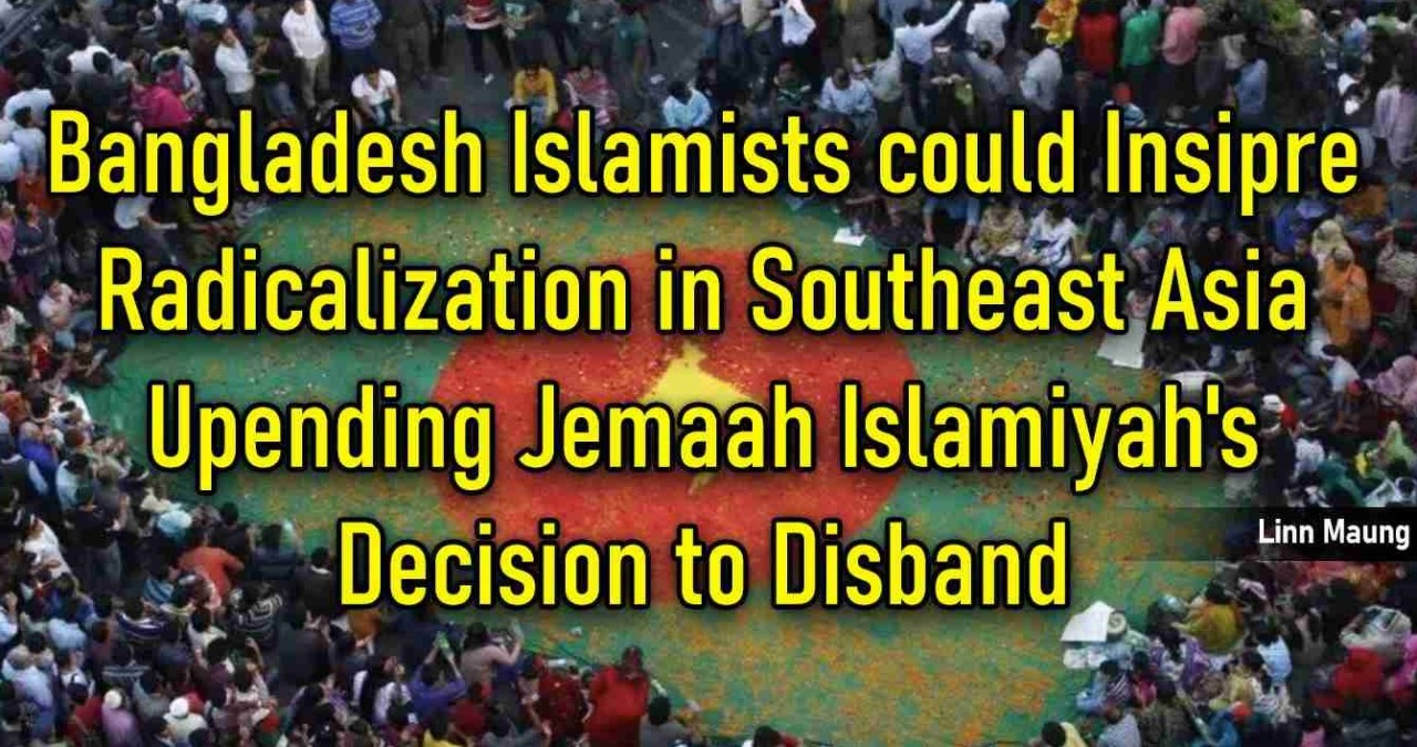 Bangladesh Islamists could Inspire Radicalization in Southeast Asia Upending Jemaah Islamiyah’s Decision to Disband