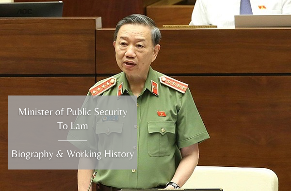 Biography of Vietnam Minister of Public Security To Lam: Positions and Working History